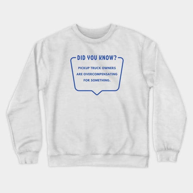 Did you know? Pickup truck owners are overcompensating for something. Crewneck Sweatshirt by C-Dogg